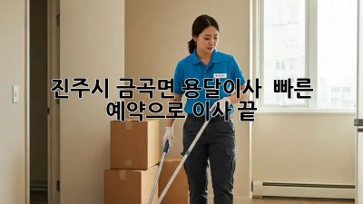 진주시 금곡면 용달이사, 🚀 빠른 예약으로 이사 끝!