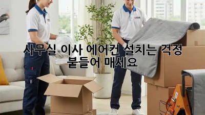 사무실 이사? 에어컨 설치는 걱정 붙들어 매세요!